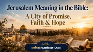 Jerusalem Meaning in the Bible: A City of Promise, Faith & Hope