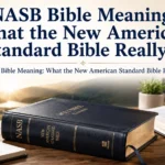  NASB Bible Meaning: What the New American Standard Bible Really Is