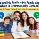 Me and My Family or My Family and I: Which Is Grammatically Correct?